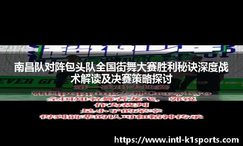 南昌队对阵包头队全国街舞大赛胜利秘诀深度战术解读及决赛策略探讨